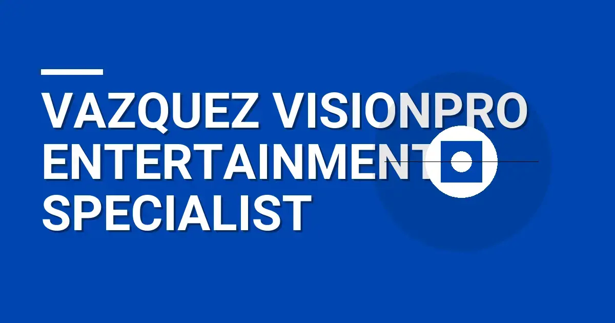 Vazquez VisionPro Entertainment Specialist